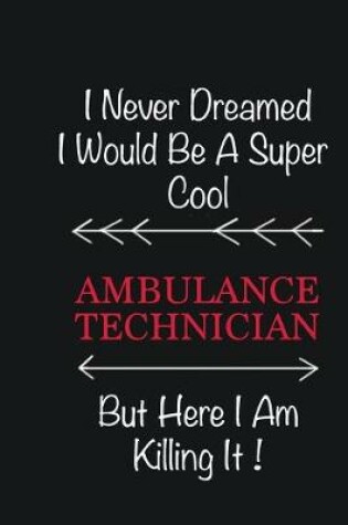 Cover of I never Dreamed I would be a super cool Ambulance Technician But here I am killing it