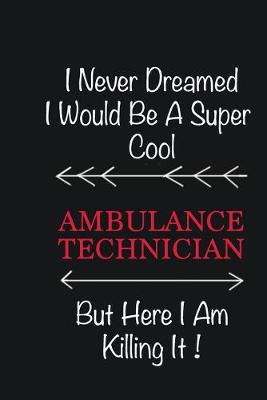 Book cover for I never Dreamed I would be a super cool Ambulance Technician But here I am killing it