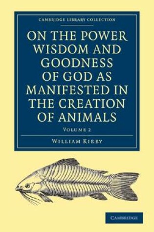 Cover of On the Power, Wisdom and Goodness of God as Manifested in the Creation of Animals and in their History, Habits and Instincts