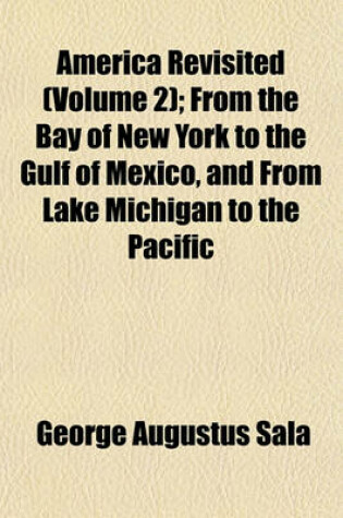 Cover of America Revisited (Volume 2); From the Bay of New York to the Gulf of Mexico, and from Lake Michigan to the Pacific