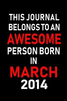 Book cover for This Journal Belongs to an Awesome Person Born in March 2014