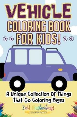 Cover of Vehicle Coloring Book For Kids!