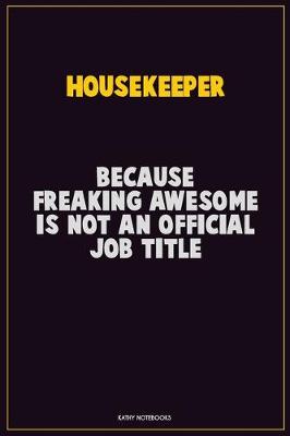 Book cover for Housekeeper, Because Freaking Awesome Is Not An Official Job Title