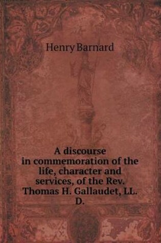 Cover of A Discourse in Commemoration of the Life, Character and Services, of the REV. Thomas H. Gallaudet, LL.D