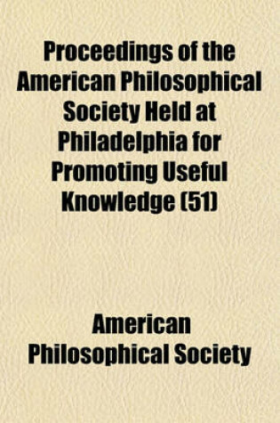 Cover of Proceedings of the American Philosophical Society Held at Philadelphia for Promoting Useful Knowledge (Volume 51)