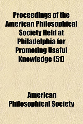 Book cover for Proceedings of the American Philosophical Society Held at Philadelphia for Promoting Useful Knowledge (Volume 51)