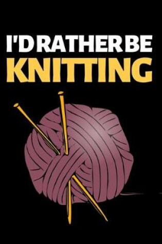 Cover of I'D Rather Be Knitting