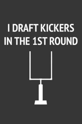 Cover of I Draft Kickers In The First Round Notebook