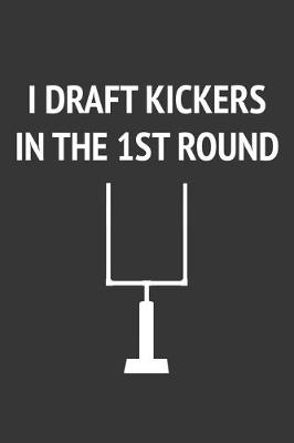 Book cover for I Draft Kickers In The First Round Notebook