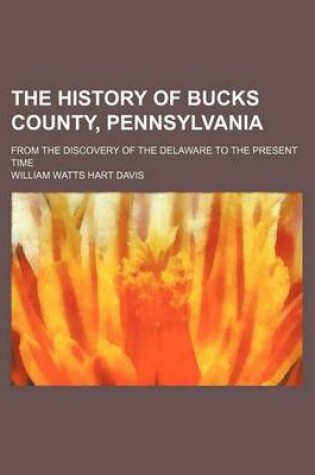 Cover of The History of Bucks County, Pennsylvania; From the Discovery of the Delaware to the Present Time