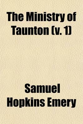 Book cover for The Ministry of Taunton Volume 1; With Incidental Notices of Other Professions