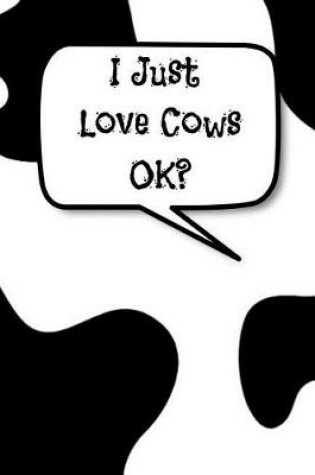 Cover of I Just Love Cows Ok?