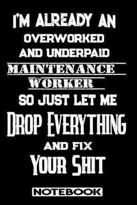 Book cover for I'm Already An Overworked And Underpaid Maintenance Worker. So Just Let Me Drop Everything And Fix Your Shit!