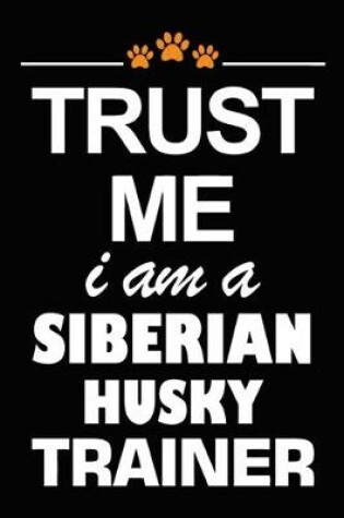 Cover of Trust Me I Am A Siberian Husky Trainer