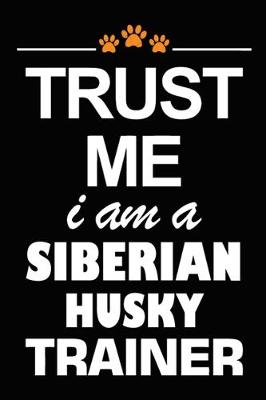 Book cover for Trust Me I Am A Siberian Husky Trainer