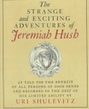 Book cover for The Strange and Exciting Adventures of Jeremiah Hush as Told for the Benefit of All Persons of Good Sense and Recorded to the Best of His Limited Ability