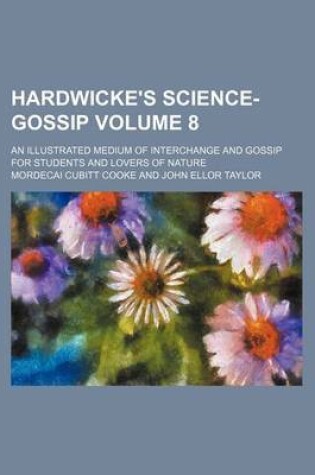 Cover of Hardwicke's Science-Gossip Volume 8; An Illustrated Medium of Interchange and Gossip for Students and Lovers of Nature