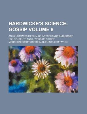 Book cover for Hardwicke's Science-Gossip Volume 8; An Illustrated Medium of Interchange and Gossip for Students and Lovers of Nature