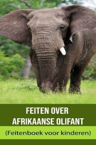 Cover of Feiten over Afrikaanse olifant (Feitenboek voor kinderen)