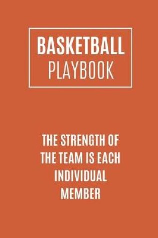 Cover of Basketball Playbook The Strength Of The Team Is Each Individual Member