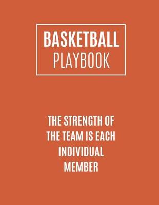 Book cover for Basketball Playbook The Strength Of The Team Is Each Individual Member