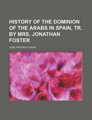 Book cover for History of the Dominion of the Arabs in Spain, Tr. by Mrs. Jonathan Foster