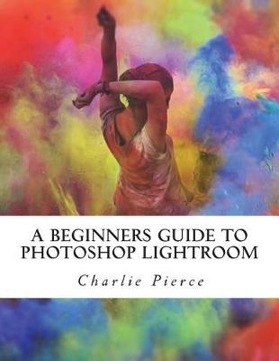 Book cover for A Beginners Guide to Photoshop Lightroom