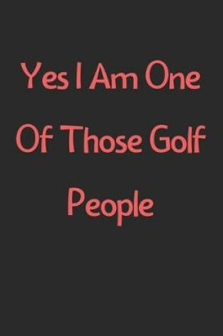 Cover of Yes I Am One Of Those Golf People