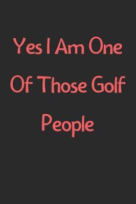 Book cover for Yes I Am One Of Those Golf People