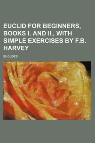 Cover of Euclid for Beginners, Books I. and II., with Simple Exercises by F.B. Harvey