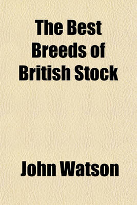 Book cover for The Best Breeds of British Stock; A Practical Guide for Farmers and Owners of Live Stock in England and the Colonies