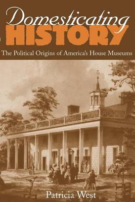 Book cover for Domesticating History: The Political Origins of America's House Museums