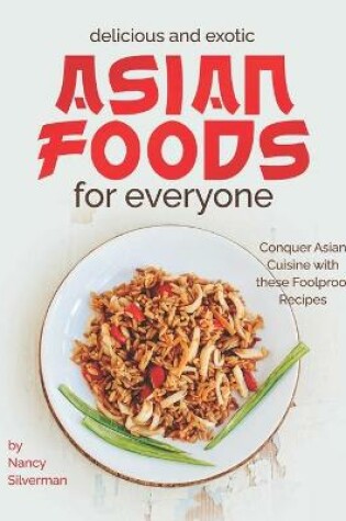 Cover of Delicious and Exotic Asian Foods for Everyone