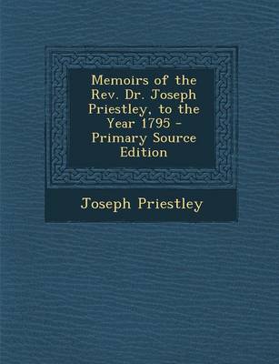 Book cover for Memoirs of the REV. Dr. Joseph Priestley, to the Year 1795 - Primary Source Edition