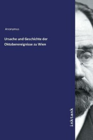 Cover of Ursache und Geschichte der Oktoberereignisse zu Wien