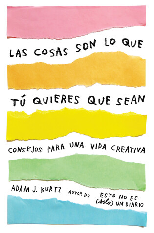 Cover of Las cosas son lo que tu quieres que sean: Consejos para una vida creativa /  Things Are What You Make of Them : Life Advice for Creatives