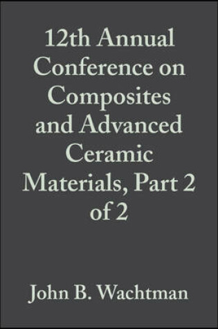 Cover of 12th Annual Conference on Composites and Advanced Ceramic Materials, Part 2 of 2