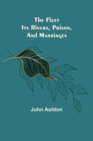 Cover of The Fleet. Its Rivers, Prison, and Marriages