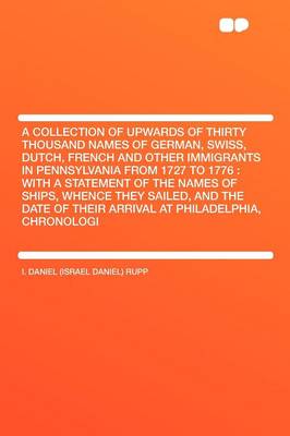 Book cover for A Collection of Upwards of Thirty Thousand Names of German, Swiss, Dutch, French and Other Immigrants in Pennsylvania from 1727 to 1776