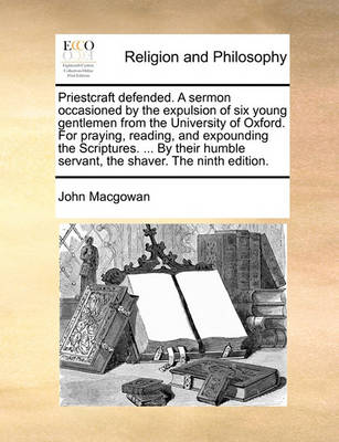 Book cover for Priestcraft Defended. a Sermon Occasioned by the Expulsion of Six Young Gentlemen from the University of Oxford. for Praying, Reading, and Expounding the Scriptures. ... by Their Humble Servant, the Shaver. the Ninth Edition.