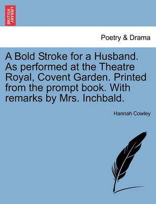 Book cover for A Bold Stroke for a Husband. as Performed at the Theatre Royal, Covent Garden. Printed from the Prompt Book. with Remarks by Mrs. Inchbald.