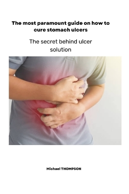 Book cover for The most paramount guide on how to cure stomach ulcers