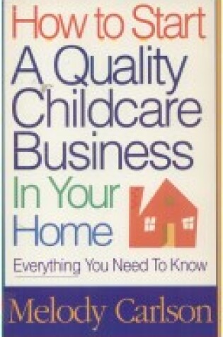 Cover of How to Start a Quality Childcare Business in Your Home