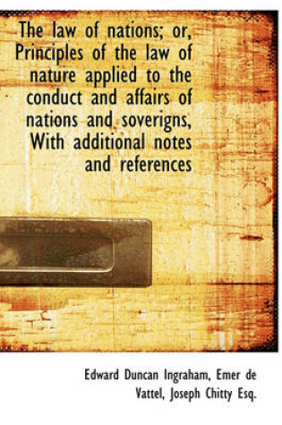 Cover of The Law of Nations; Or, Principles of the Law of Nature Applied to the Conduct and Affairs of Nation