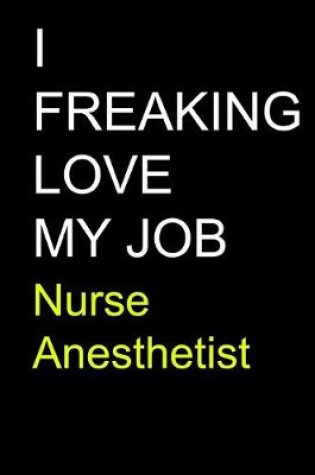 Cover of I Freaking Love My Job Nurse Anesthetist