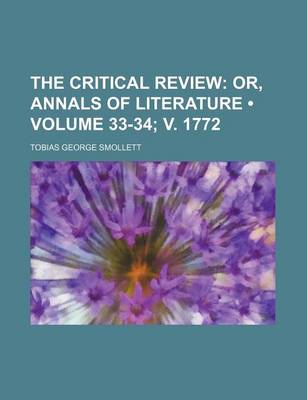 Book cover for The Critical Review (Volume 33-34; V. 1772); Or, Annals of Literature