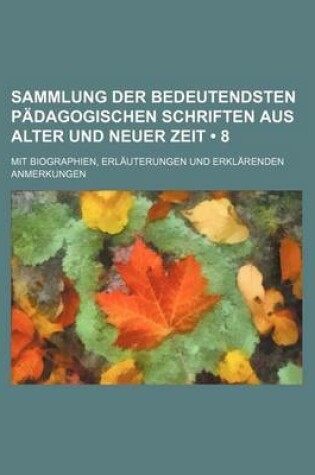 Cover of Sammlung Der Bedeutendsten Padagogischen Schriften Aus Alter Und Neuer Zeit (8 ); Mit Biographien, Erlauterungen Und Erklarenden Anmerkungen