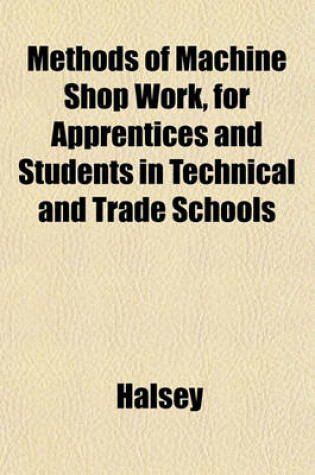 Cover of Methods of Machine Shop Work, for Apprentices and Students in Technical and Trade Schools