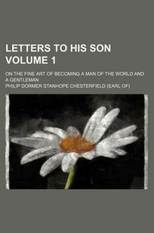 Cover of Letters to His Son; On the Fine Art of Becoming a Man of the World and a Gentleman Volume 1