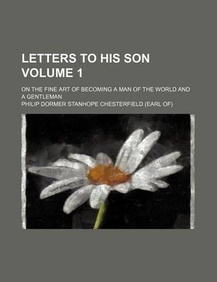 Book cover for Letters to His Son; On the Fine Art of Becoming a Man of the World and a Gentleman Volume 1